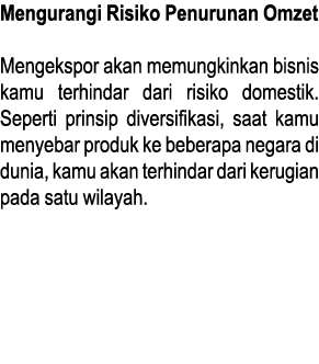 Mengurangi Risiko Penurunan Omzet Mengekspor akan memungkinkan bisnis kamu terhindar dari risiko domestik  Seperti pr   