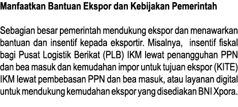 Manfaatkan Bantuan Ekspor dan Kebijakan Pemerintah Sebagian besar pemerintah mendukung ekspor dan menawarkan bantuan    