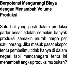Berpotensi Mengurangi Biaya dengan Menambah Volume Produksi Satu hal yang pasti dalam produksi partai besar adalah se   
