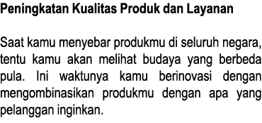 Peningkatan Kualitas Produk dan Layanan Saat kamu menyebar produkmu di seluruh negara, tentu kamu akan melihat budaya   