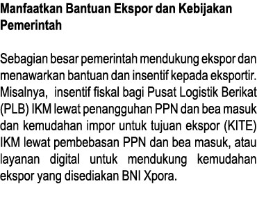 Manfaatkan Bantuan Ekspor dan Kebijakan Pemerintah Sebagian besar pemerintah mendukung ekspor dan menawarkan bantuan    