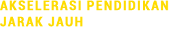 Akselerasi Pendidikan Jarak Jauh