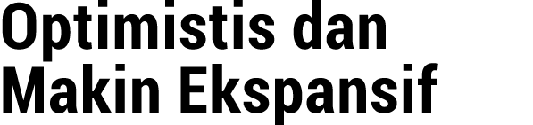 Optimistis dan Makin Ekspansif