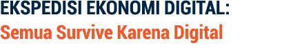 EKSPEDISI EKONOMI DIGITAL: Semua Survive Karena Digital