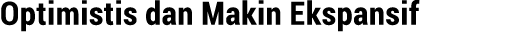 Optimistis dan Makin Ekspansif