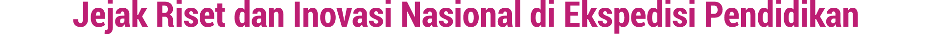Jejak Riset dan Inovasi Nasional di Ekspedisi Pendidikan