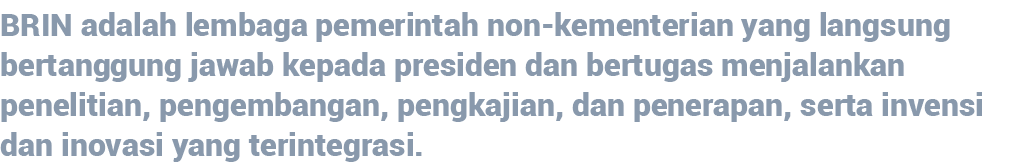 BRIN adalah lembaga pemerintah non-kementerian yang langsung bertanggung jawab kepada presiden dan bertugas menjalank   