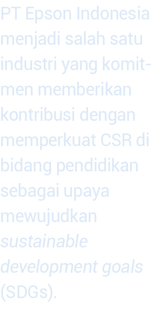 PT Epson Indonesia menjadi salah satu industri yang ko mit men memberikan kon  tribusi dengan mem per kuat CSR di bid   