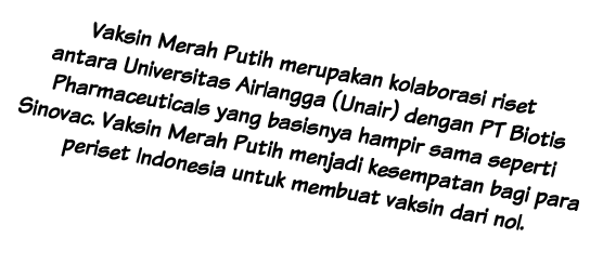 Vaksin Merah Putih merupakan kolaborasi riset antara Universitas Airlangga (Unair) dengan PT Biotis Pharmaceuticals y   