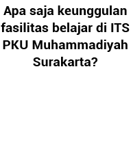 Apa saja keunggulan fasilitas belajar di ITS PKU Muhammadiyah Surakarta 