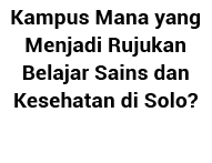 Kampus Mana yang Menjadi Rujukan Belajar Sains dan Kesehatan di Solo 