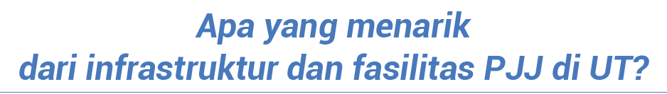 Apa yang menarik dari infrastruktur dan fasilitas PJJ di UT  
