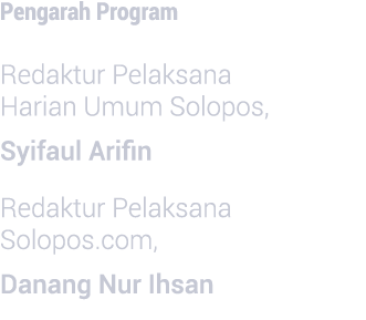 Pengarah Program  Redaktur Pelaksana Harian Umum Solopos, Syifaul Arifin Redaktur Pelaksana Solopos com, Danang Nur I   