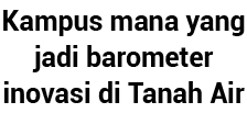 Kampus mana yang jadi barometer inovasi di Tanah Air