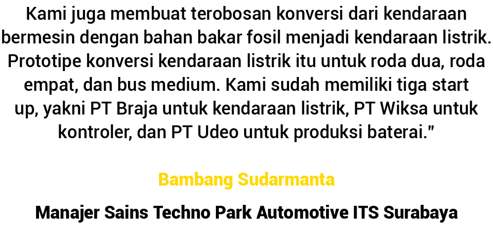 Kami juga membuat terobosan konversi dari kendaraan bermesin dengan bahan bakar fosil menjadi kendaraan listrik  Prot   