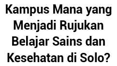 Kampus Mana yang Menjadi Rujukan Belajar Sains dan Kesehatan di Solo 