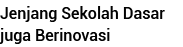 Jenjang Sekolah Dasar juga Berinovasi