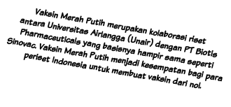 Vaksin Merah Putih merupakan kolaborasi riset antara Universitas Airlangga (Unair) dengan PT Biotis Pharmaceuticals y   