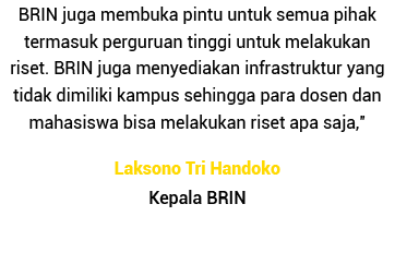 BRIN juga membuka pintu untuk semua pihak termasuk perguruan tinggi untuk melakukan riset  BRIN juga menyediakan infr   