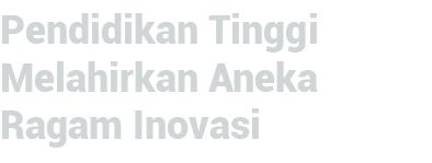 Pendidikan Tinggi Melahirkan Aneka Ragam Inovasi