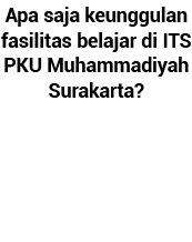 Apa saja keunggulan fasilitas belajar di ITS PKU Muhammadiyah Surakarta 