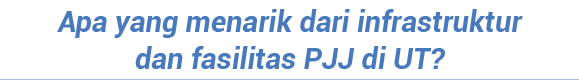 Apa yang menarik dari infrastruktur dan fasilitas PJJ di UT  