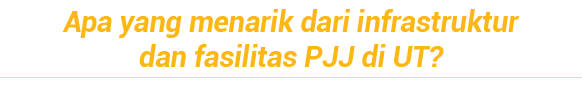 Apa yang menarik dari infrastruktur dan fasilitas PJJ di UT  