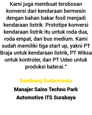 Kami juga membuat terobosan konversi dari kendaraan bermesin dengan bahan bakar fosil menjadi kendaraan listrik  Prot   