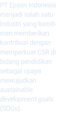 PT Epson Indonesia menjadi salah satu industri yang ko mit men memberikan kon  tribusi dengan mem per kuat CSR di bid   