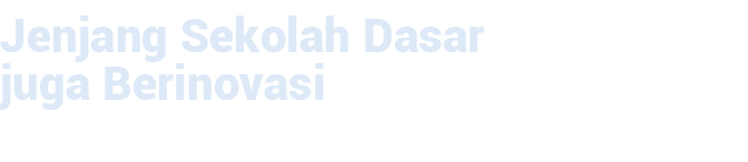 Jenjang Sekolah Dasar juga Berinovasi