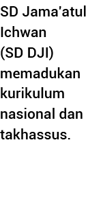 SD Jama atul Ichwan (SD DJI) memadukan kurikulum nasional dan takhassus  