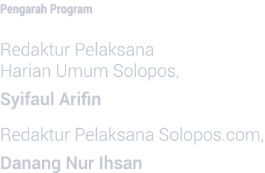 Pengarah Program  Redaktur Pelaksana Harian Umum Solopos, Syifaul Arifin Redaktur Pelaksana Solopos com, Danang Nur I   