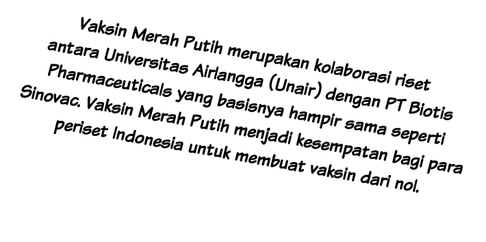 Vaksin Merah Putih merupakan kolaborasi riset antara Universitas Airlangga (Unair) dengan PT Biotis Pharmaceuticals y   