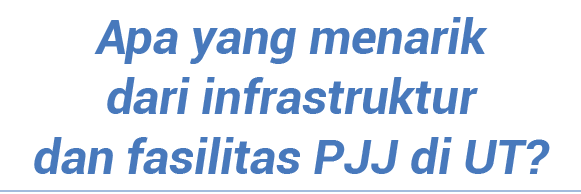 Apa yang menarik dari infrastruktur dan fasilitas PJJ di UT  