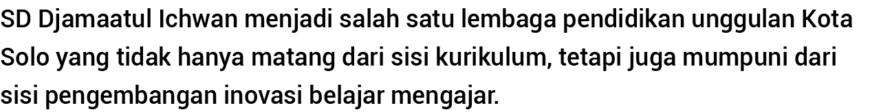 SD Djamaatul Ichwan menjadi salah satu lembaga pendidikan unggulan Kota Solo yang tidak hanya matang dari sisi kuriku   