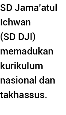 SD Jama atul Ichwan (SD DJI) memadukan kurikulum nasional dan takhassus  