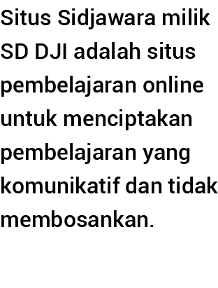 Situs Sidjawara milik SD DJI adalah situs pembelajaran online untuk menciptakan pembelajaran yang komunikatif dan tid   