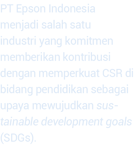 PT Epson Indonesia menjadi salah satu industri yang ko mit men memberikan kon  tribusi dengan mem per kuat CSR di bid   