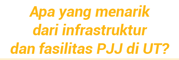 Apa yang menarik dari infrastruktur dan fasilitas PJJ di UT  