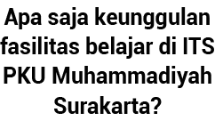 Apa saja keunggulan fasilitas belajar di ITS PKU Muhammadiyah Surakarta 