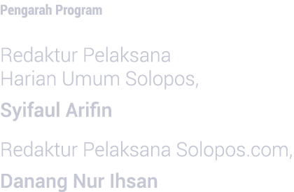 Pengarah Program  Redaktur Pelaksana Harian Umum Solopos, Syifaul Arifin Redaktur Pelaksana Solopos com, Danang Nur I   