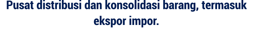 Pusat distribusi dan konsolidasi barang, termasuk ekspor impor.