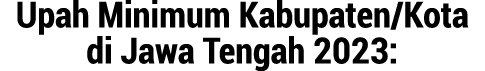 Upah Minimum Kabupaten/Kota di Jawa Tengah 2023: 