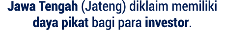 Jawa Tengah (Jateng) diklaim memiliki daya pikat bagi para investor.