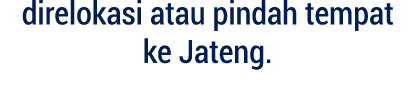 direlokasi atau pindah tempat ke Jateng.