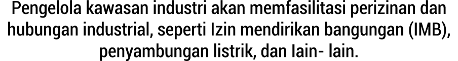 Pengelola kawasan industri akan memfasilitasi perizinan dan hubungan industrial, seperti Izin mendirikan bangungan (I...