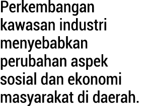 Perkembangan kawasan industri menyebabkan perubahan aspek sosial dan ekonomi masyarakat di daerah. 