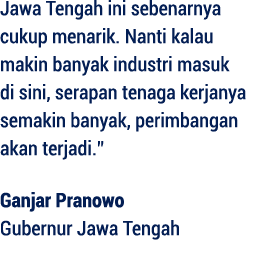 Jawa Tengah ini sebenarnya cukup menarik. Nanti kalau makin banyak industri masuk di sini, serapan tenaga kerjanya se...