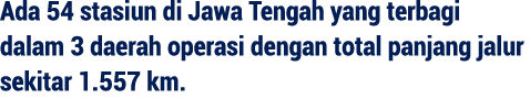 Ada 54 stasiun di Jawa Tengah yang terbagi dalam 3 daerah operasi dengan total panjang jalur sekitar 1.557 km. 