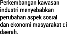 Perkembangan kawasan industri menyebabkan perubahan aspek sosial dan ekonomi masyarakat di daerah. 